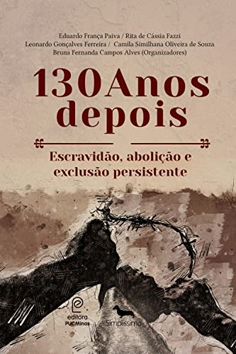 130 Anos depois: Escravidão, abolição e exclusão persistente (E-book Google Livros)