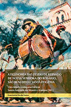 A economia das festas de reinado de Nossa Senhora do Rosário, São Benedito e Santa Efigência: um estudo comparativo em Santo Antônio do Monte e Araújos (MG)